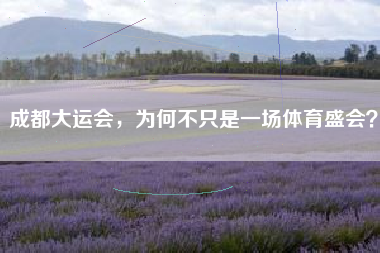 成都大运会，为何不只是一场体育盛会？