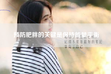 预防肥胖的关键是保持能量平衡