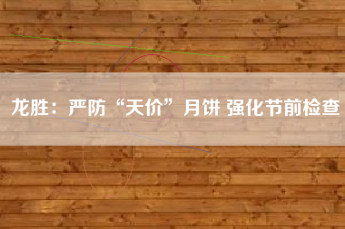 龙胜：严防“天价”月饼 强化节前检查