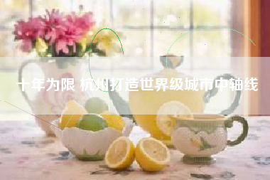 十年为限 杭州打造世界级城市中轴线