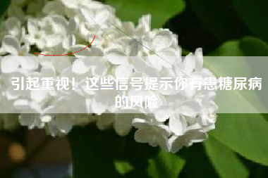 引起重视！这些信号提示你有患糖尿病的风险