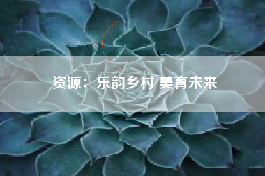 资源：乐韵乡村 美育未来