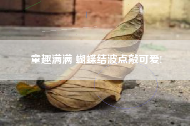 童趣满满 蝴蝶结波点敲可爱!